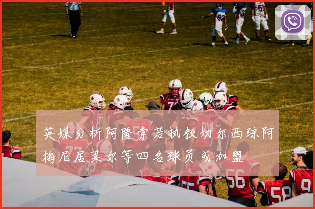 英媒分析阿隆索若执教切尔西琼阿梅尼居莱尔等四名球员或加盟
